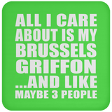 All I Care About Is My Brussels Griffon - Drink Coaster