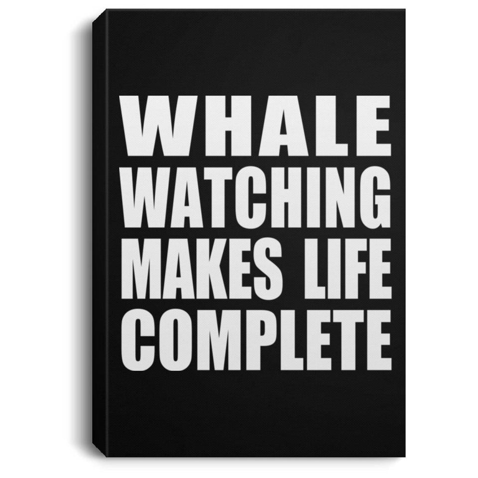 Whale Watching Makes Life Complete - Canvas Portrait