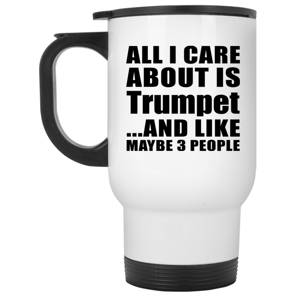 All I Care About Is Trumpet - White Travel Mug