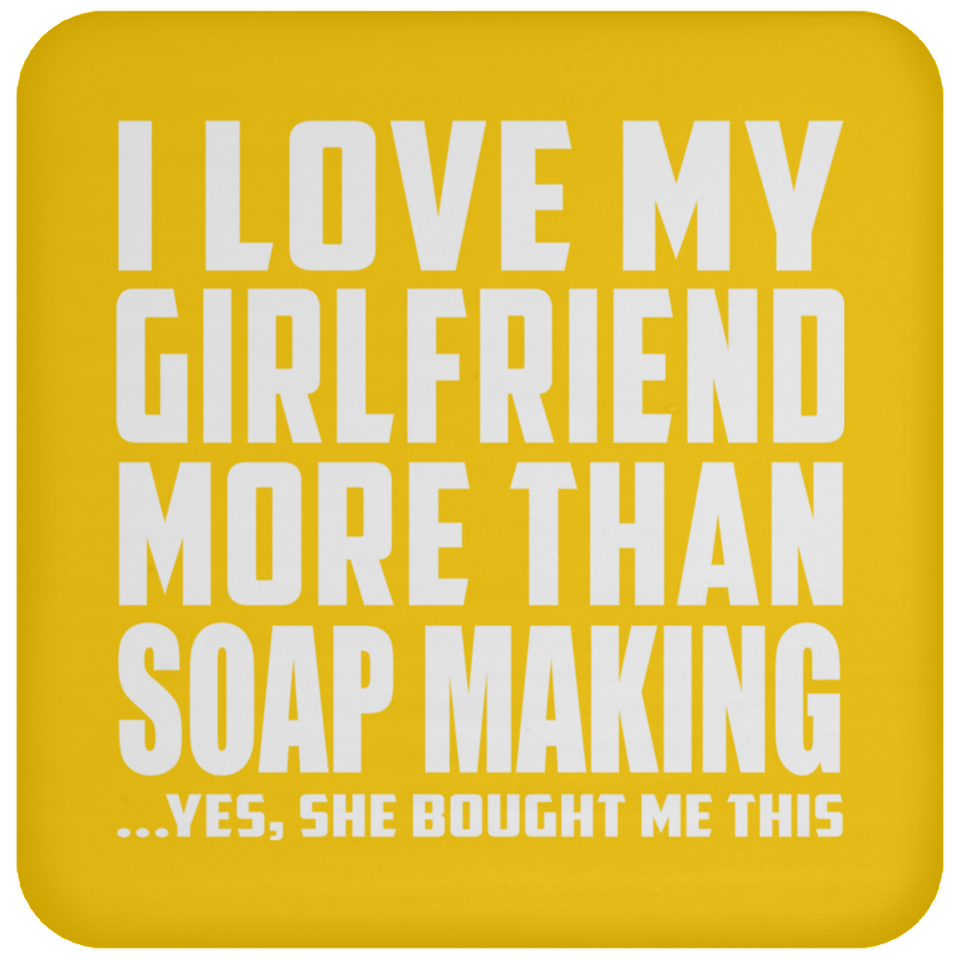 I Love My Girlfriend More Than Soap Making - Drink Coaster