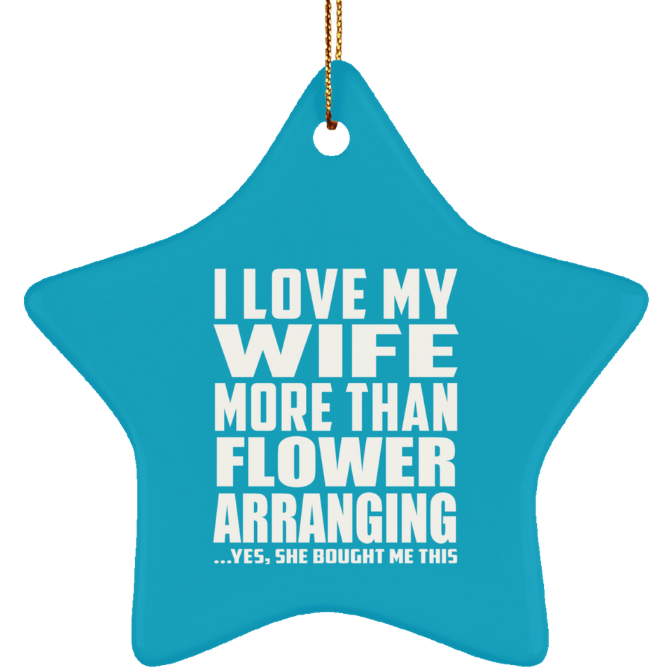 I Love My Wife More Than Flower Arranging - Star Ornament