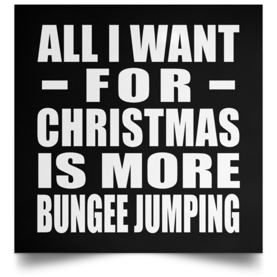 All I Want For Christmas Is More Bungee Jumping - Poster Square
