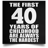 40th Birthday First 40 Years of Childhood Are The Hardest - Poster Square