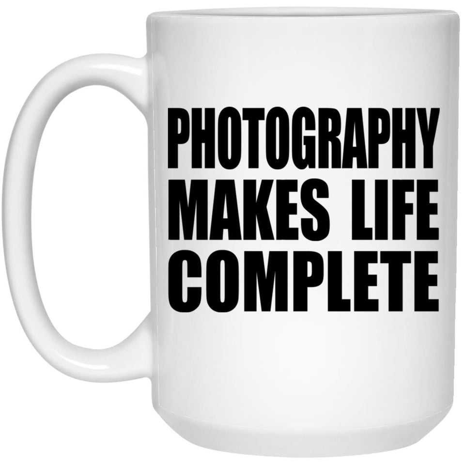 Photography Makes Life Complete - 15oz Coffee Mug