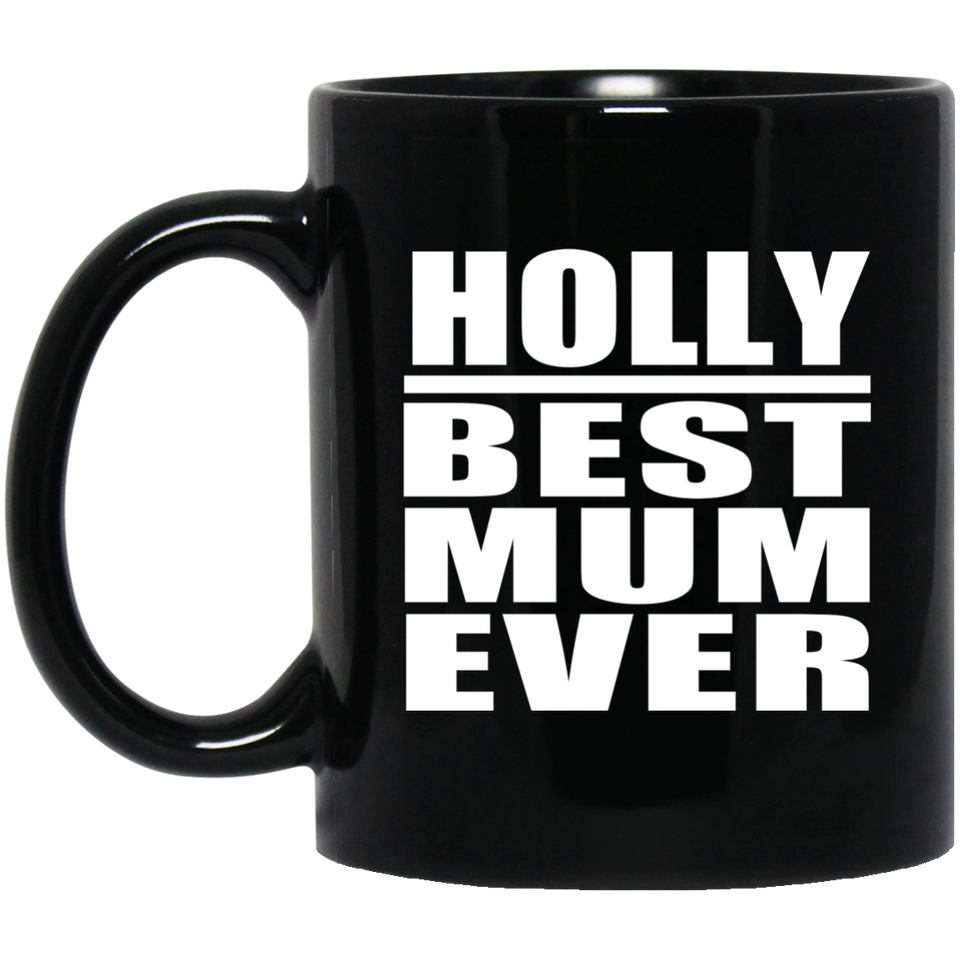 Holly Best Mum Ever - 11 Oz Coffee Mug Black