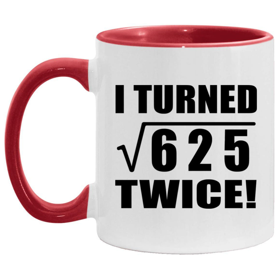 50th Birthday I Turned Square Root of 625 Twice - 11oz Accent Mug Red