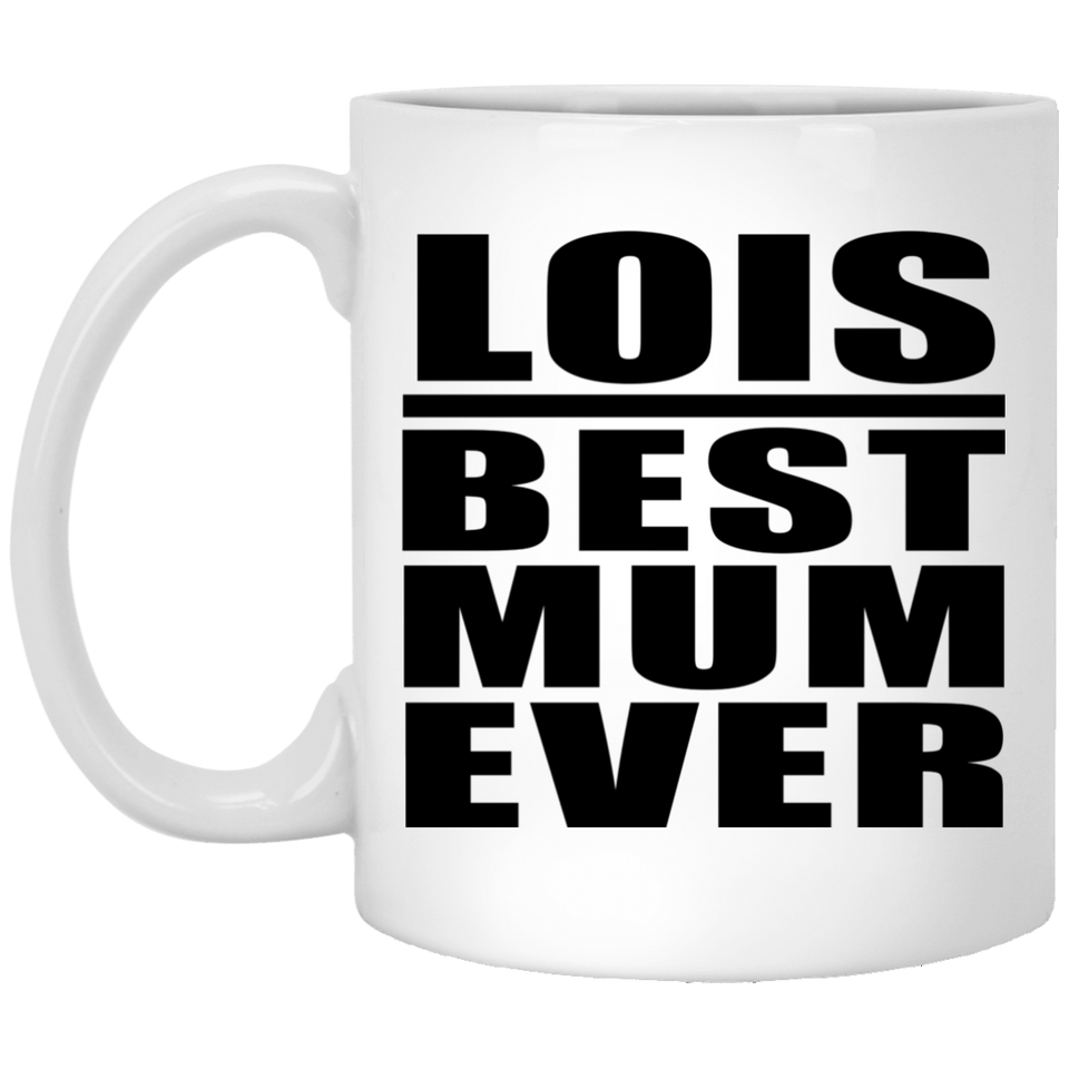 Lois Best Mum Ever - 11 Oz Coffee Mug