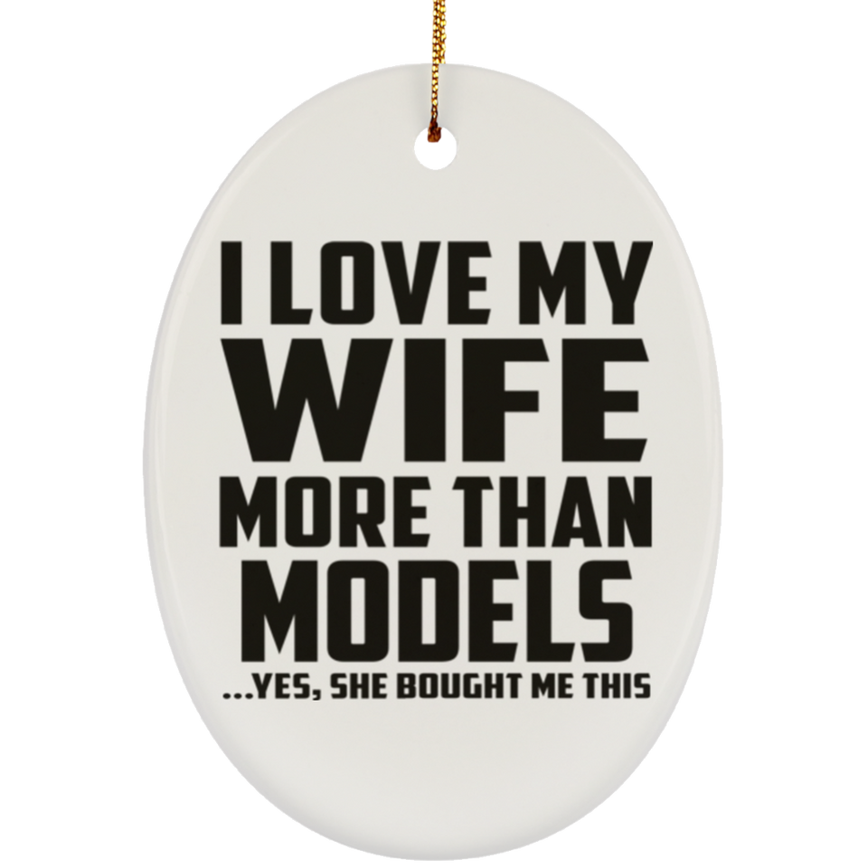 I Love My Wife More Than Models - Oval Ornament