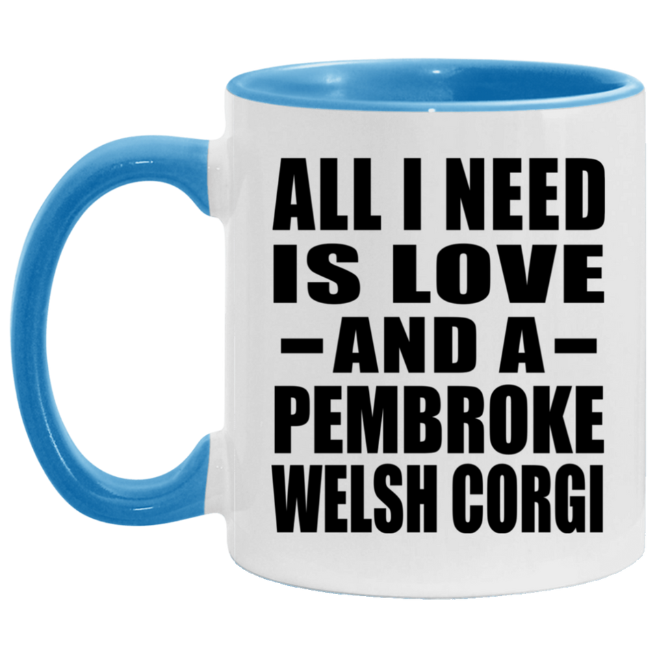 All I Need Is Love And A Pembroke Welsh Corgi - 11oz Accent Mug Blue