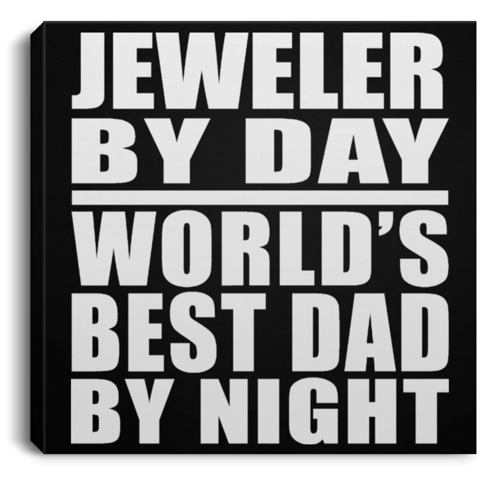 Jeweler By Day World's Best Dad By Night - Canvas Square