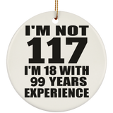 117th Birthday I'm Not 117 I'm 18 With 99 Years Experience - Circle Ornament