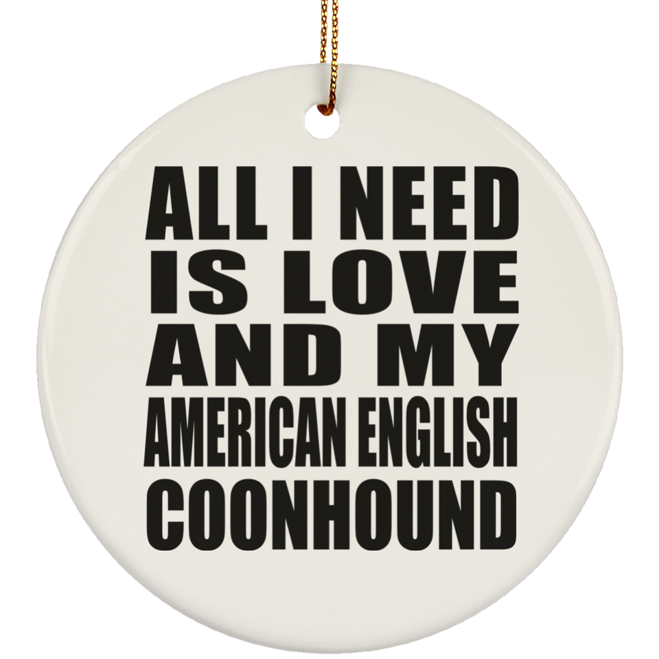 All I Need Is Love And My American English Coonhound - Circle Ornament