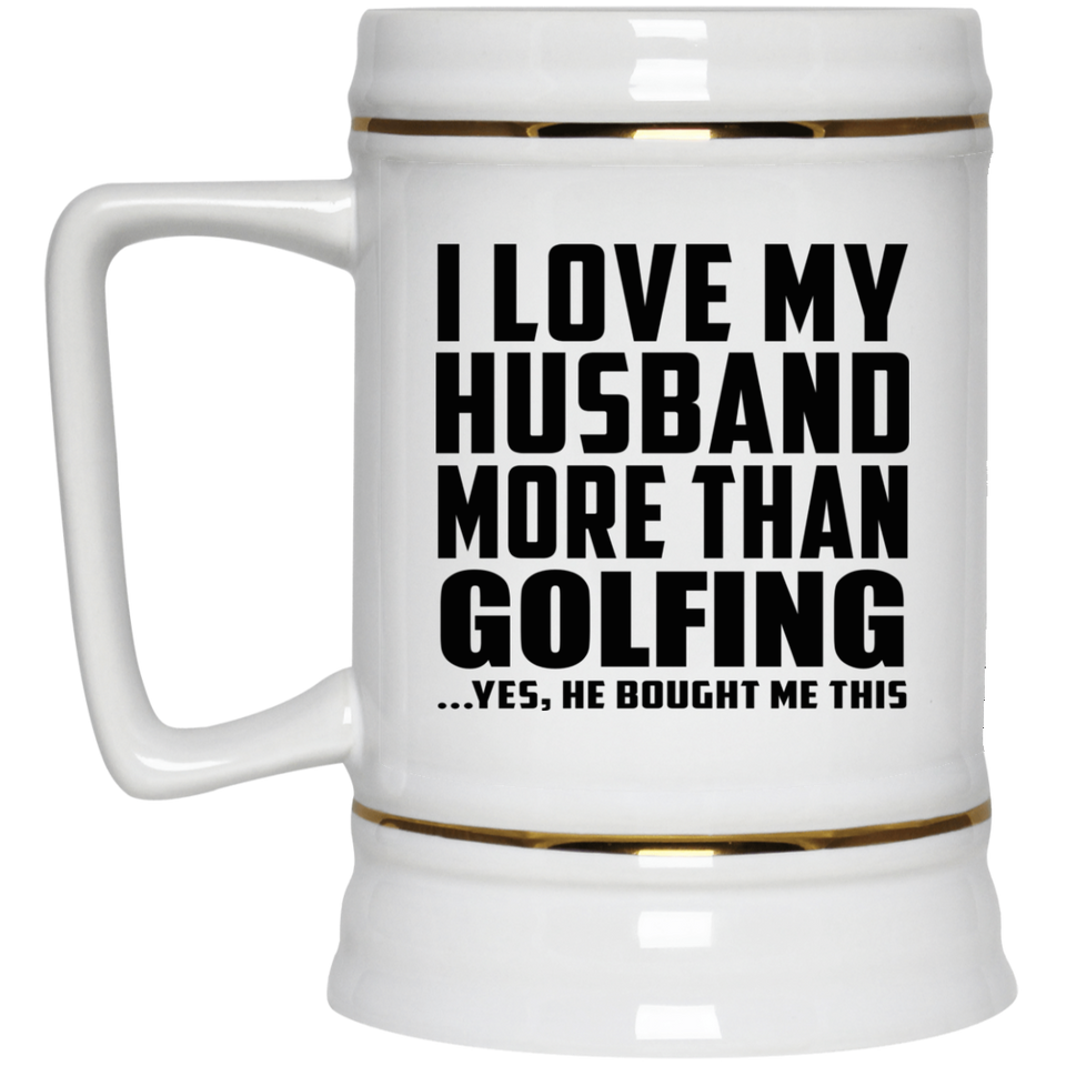 I Love My Husband More Than Golfing - Beer Stein