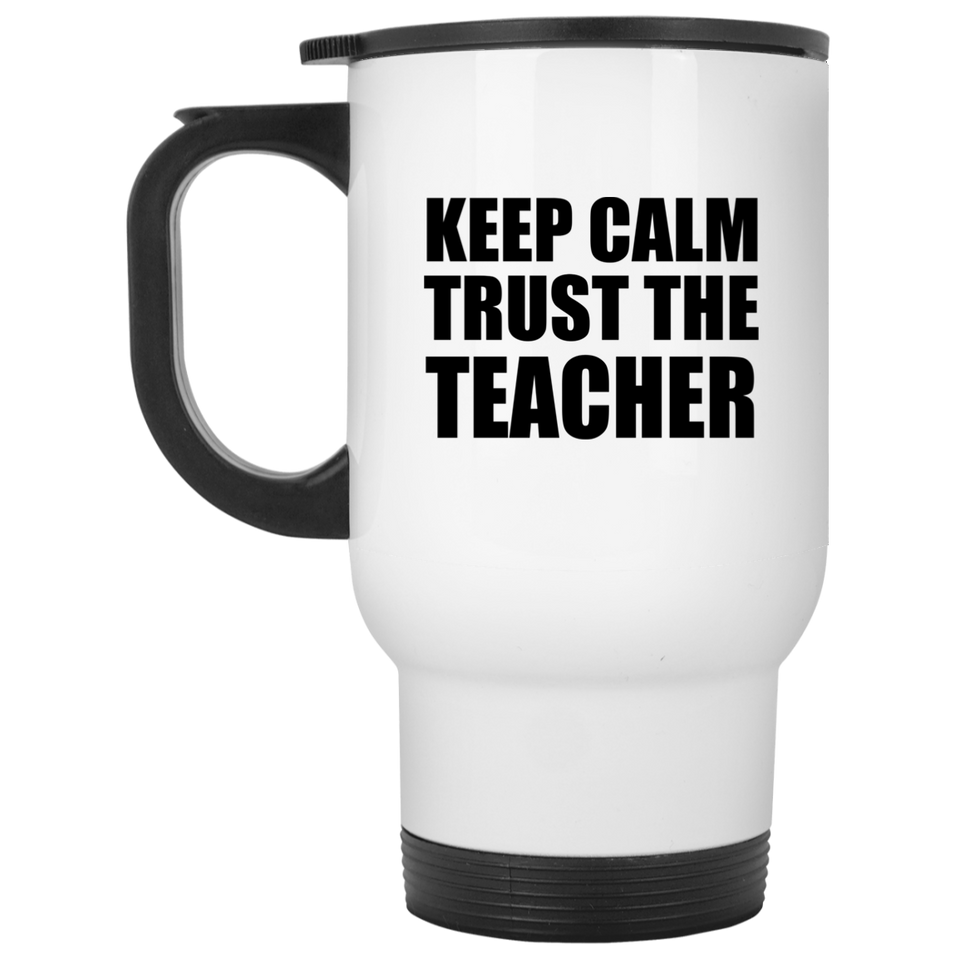 Keep Calm and Trust The Teacher - White Travel Mug