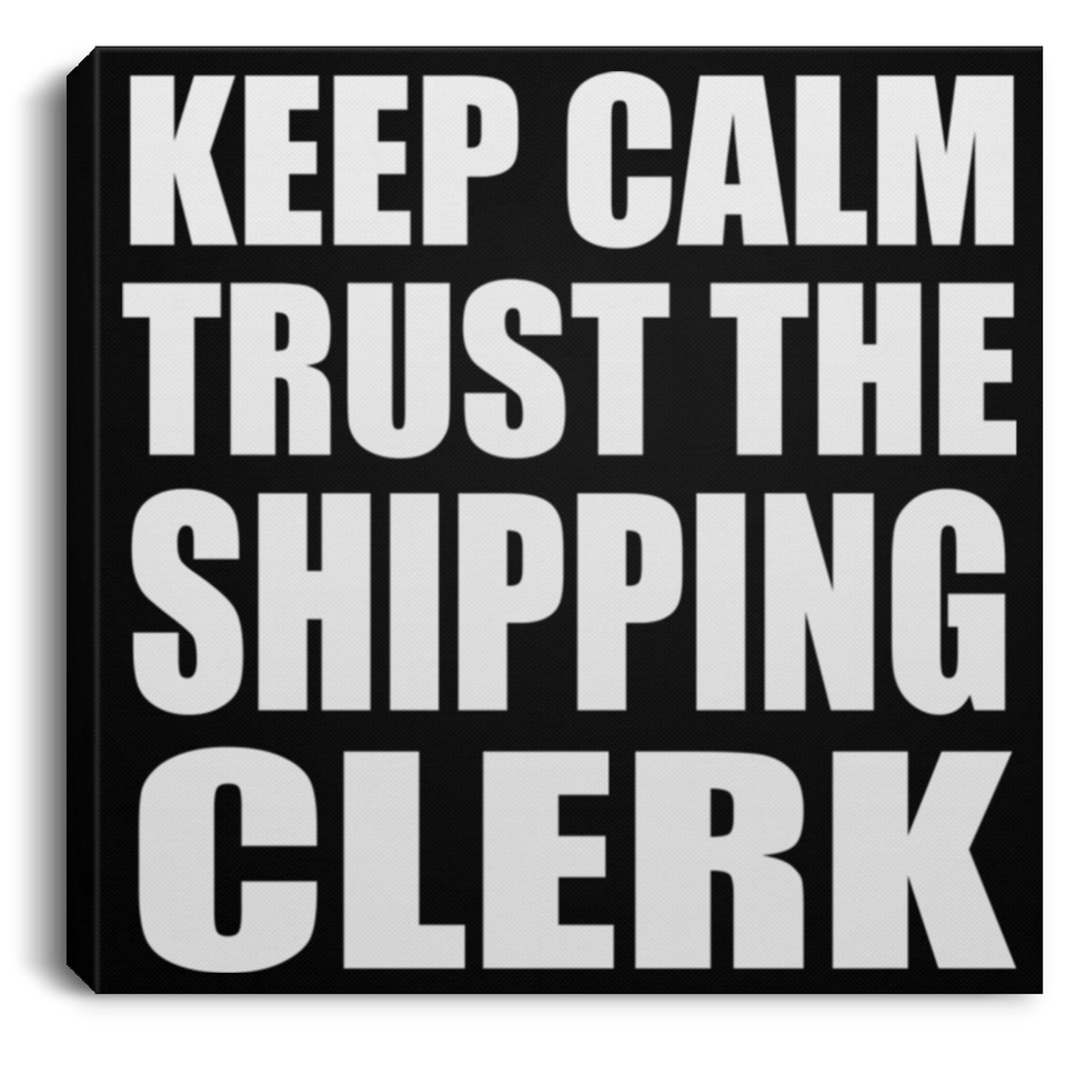Keep Calm and Trust The Shipping Clerk - Canvas Square