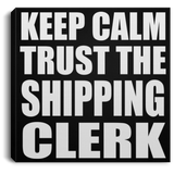 Keep Calm and Trust The Shipping Clerk - Canvas Square