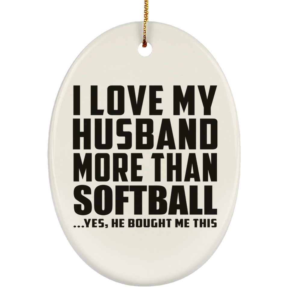 I Love My Husband More Than Softball - Oval Ornament