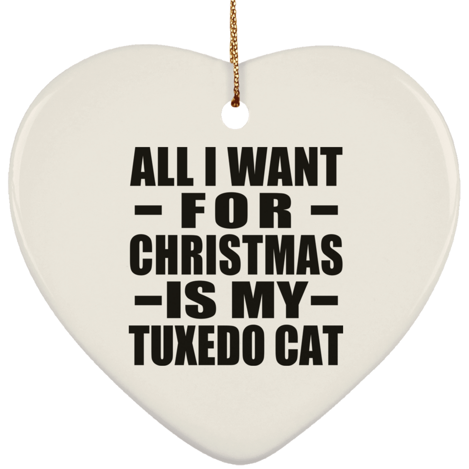 All I Want For Christmas Is My Tuxedo Cat - Heart Ornament