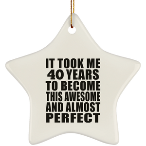40th Birthday Took 40 Years To Become Awesome & Perfect - Star Ornament