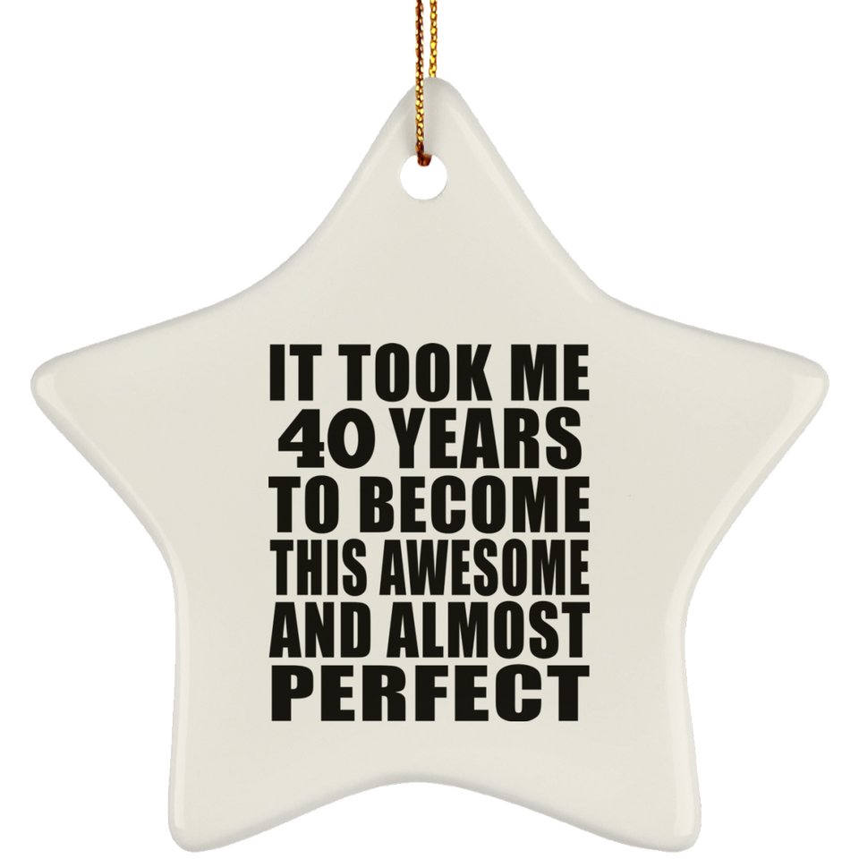 40th Birthday Took 40 Years To Become Awesome & Perfect - Star Ornament