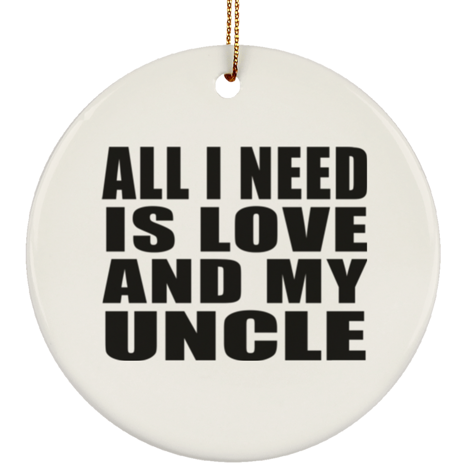 All I Need Is Love And My Uncle - Circle Ornament
