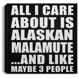 All I Care About Is Alaskan Malamute - Canvas Square