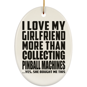I Love My Girlfriend More Than Collecting Pinball Machines - Oval Ornament