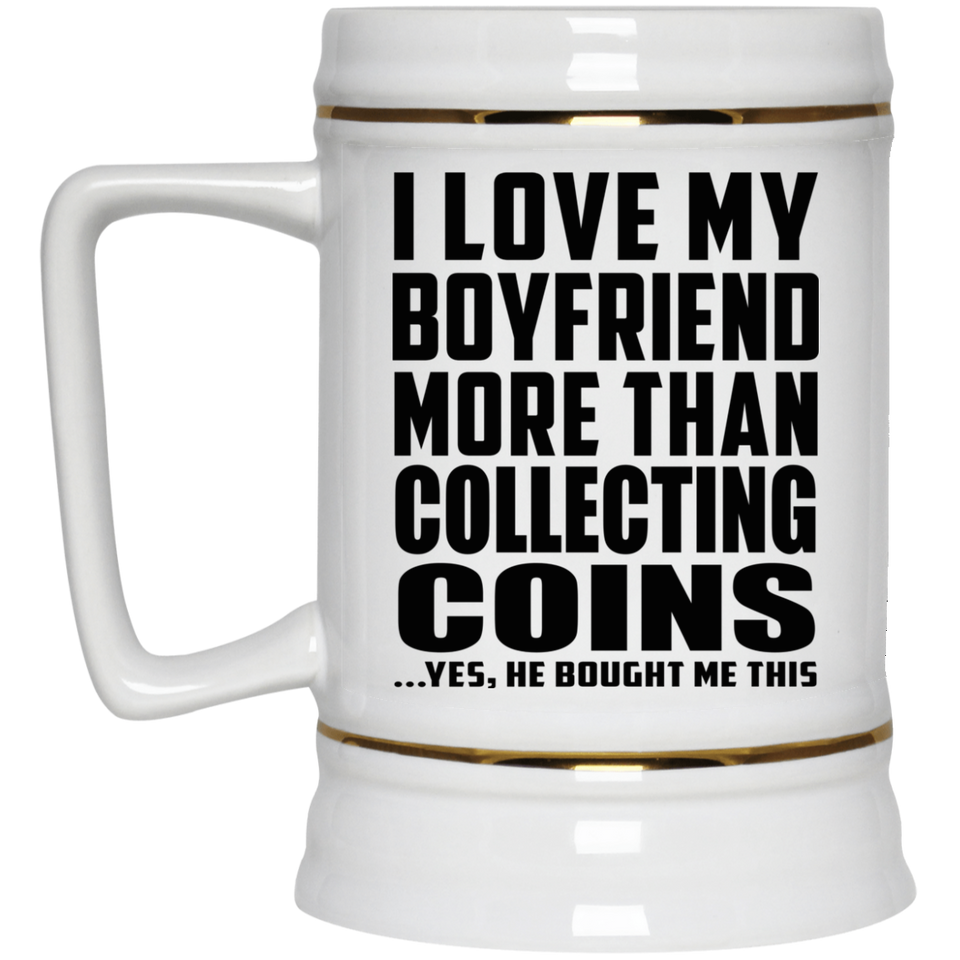 I Love My Boyfriend More Than Collecting Coins - Beer Stein