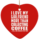 I Love My Girlfriend More Than Collecting Coffee - Heart Ornament