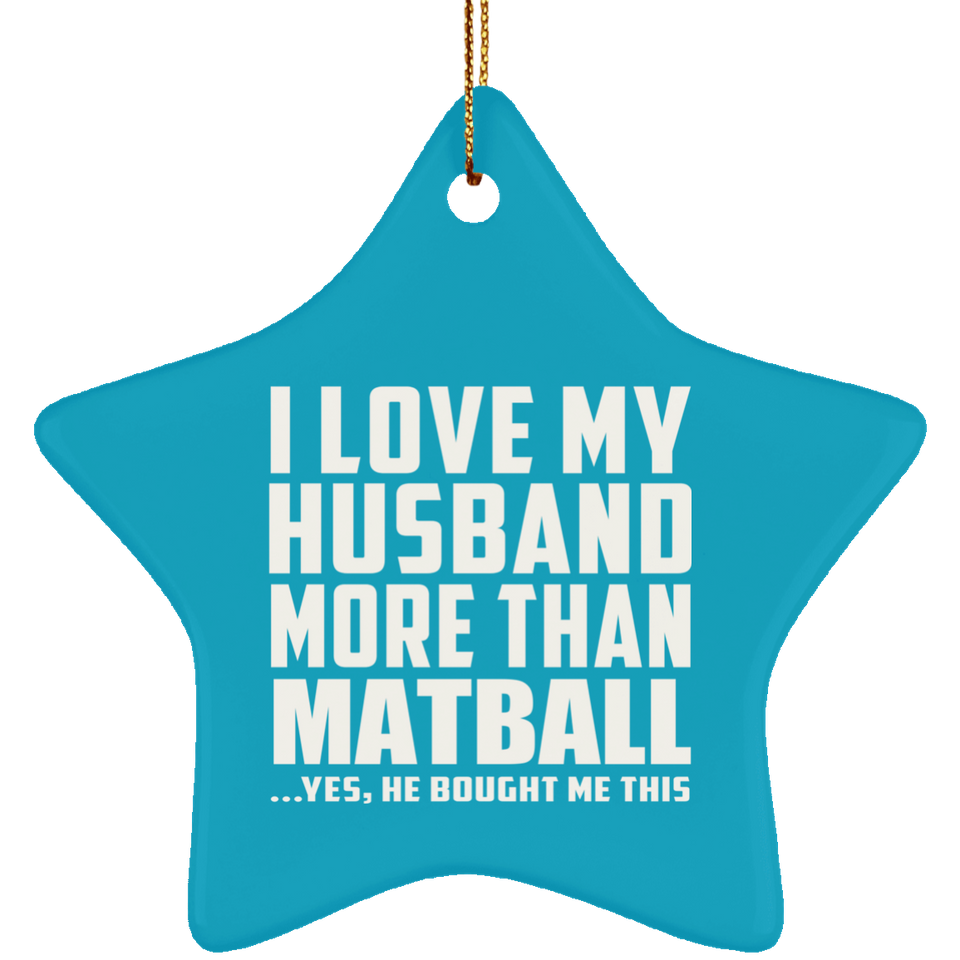 I Love My Husband More Than Matball - Star Ornament
