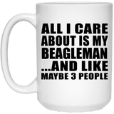 All I Care About Is My Beagleman - 15 Oz Coffee Mug