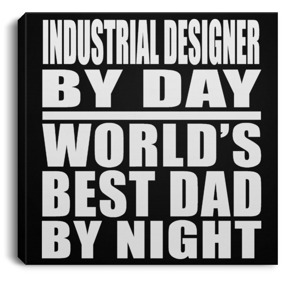 Industrial Designer By Day World's Best Dad By Night - Canvas Square