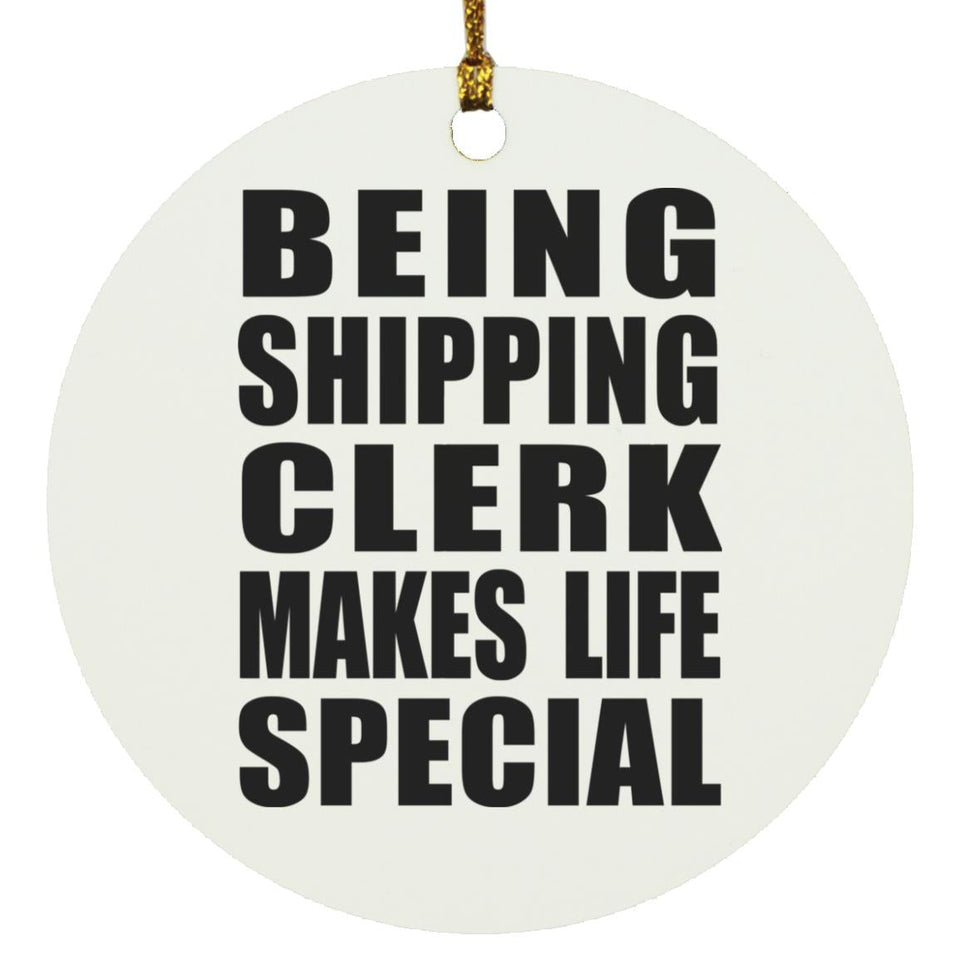Being Shipping Clerk Makes Life Special - Circle Ornament