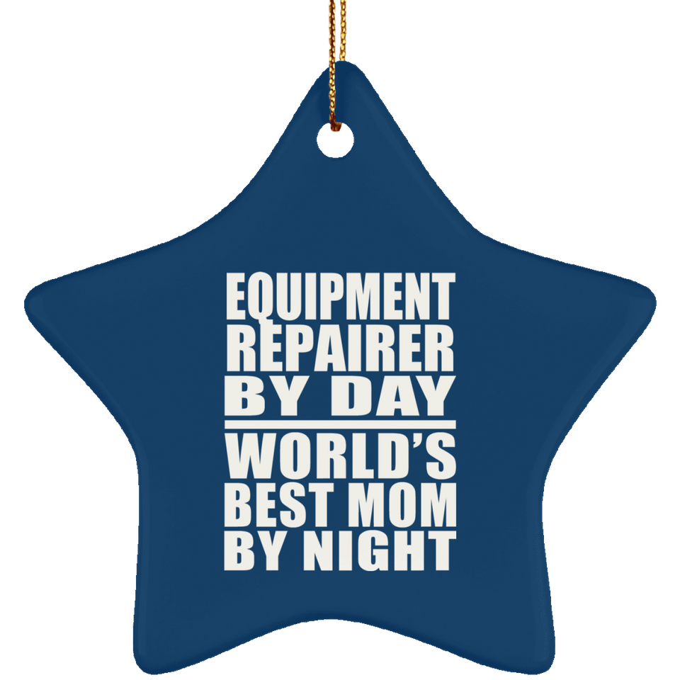 Equipment Repairer By Day World's Best Mom By Night - Star Ornament