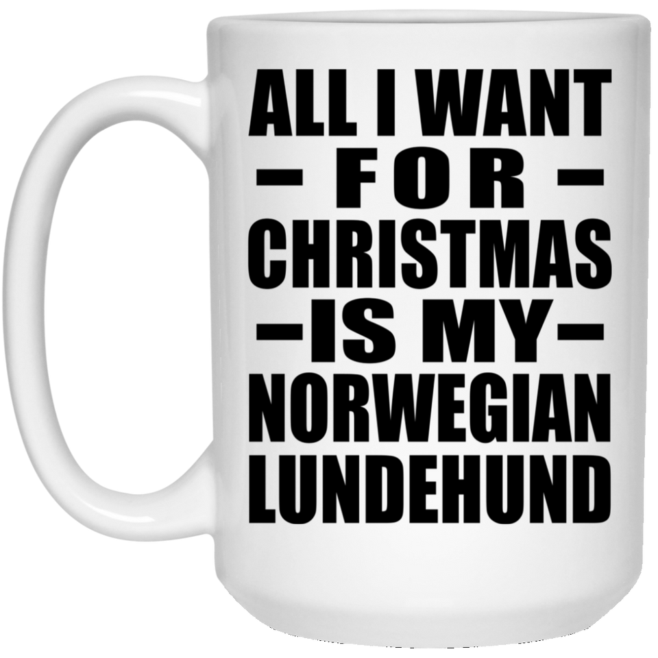 All I Want For Christmas Is My Norwegian Lundehund - 15 Oz Coffee Mug