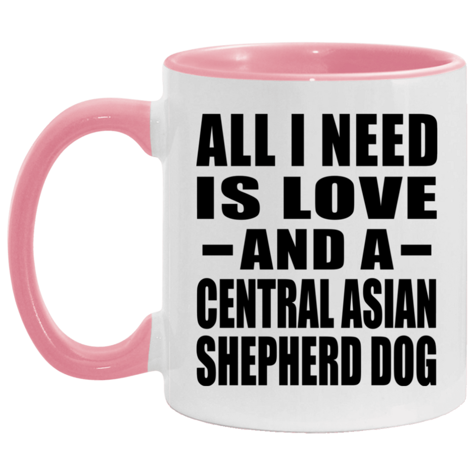 All I Need Is Love And A Central Asian Shepherd Dog - 11oz Accent Mug Pink