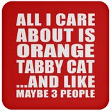 All I Care About Is Orange Tabby Cat - Drink Coaster