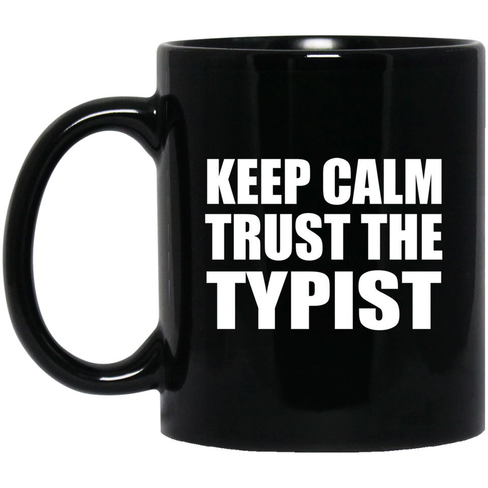 Keep Calm and Trust The Typist - 11oz Coffee Mug Black