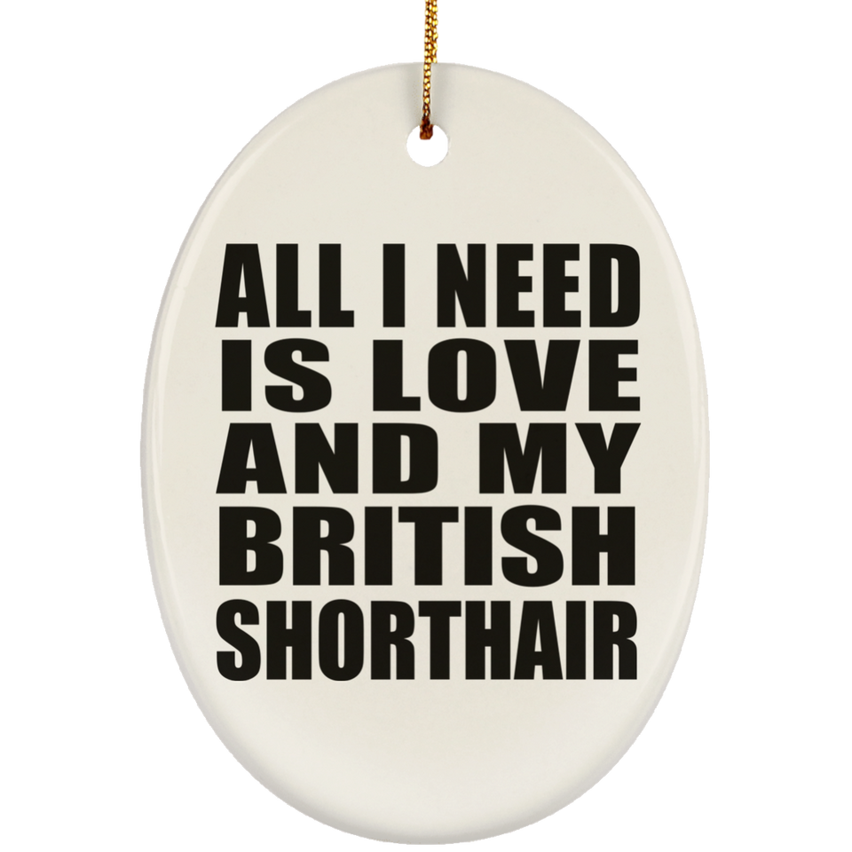 All I Need Is Love And My British Shorthair - Oval Ornament
