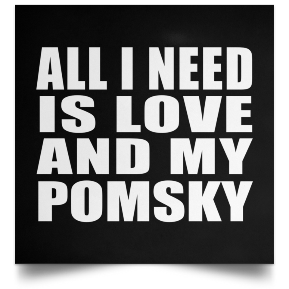 All I Need Is Love And My Pomsky - Poster Square