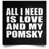 All I Need Is Love And My Pomsky - Poster Square