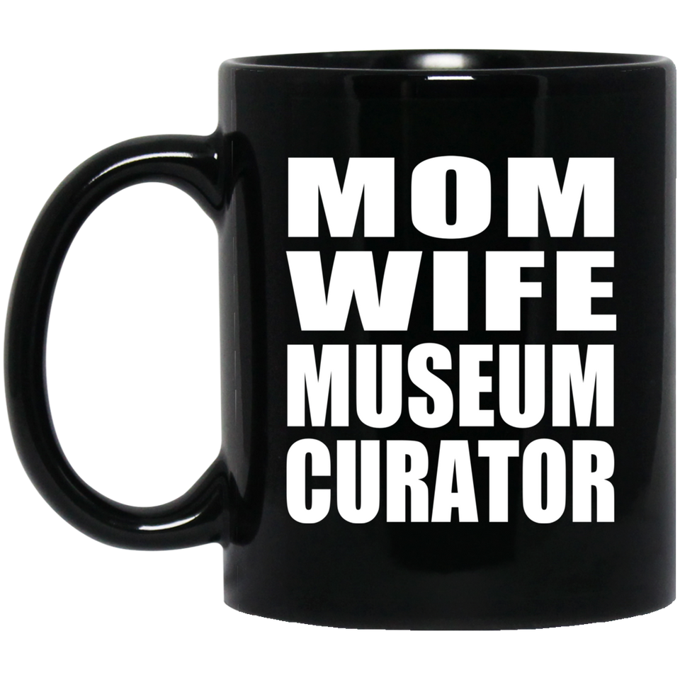 Mom Wife Museum Curator - 11oz Coffee Mug Black