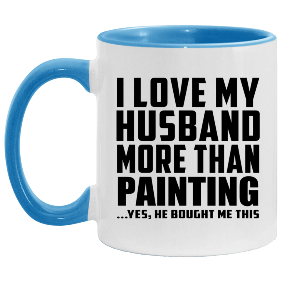 I Love My Husband More Than Painting - 11oz Accent Mug Blue