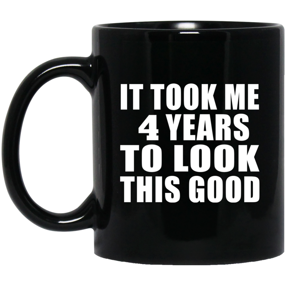 4th Birthday Took Me 4 Years To Look This Good - 11 Oz Coffee Mug Black
