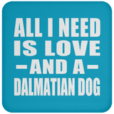 All I Need Is Love And A Dalmatian Dog - Drink Coaster