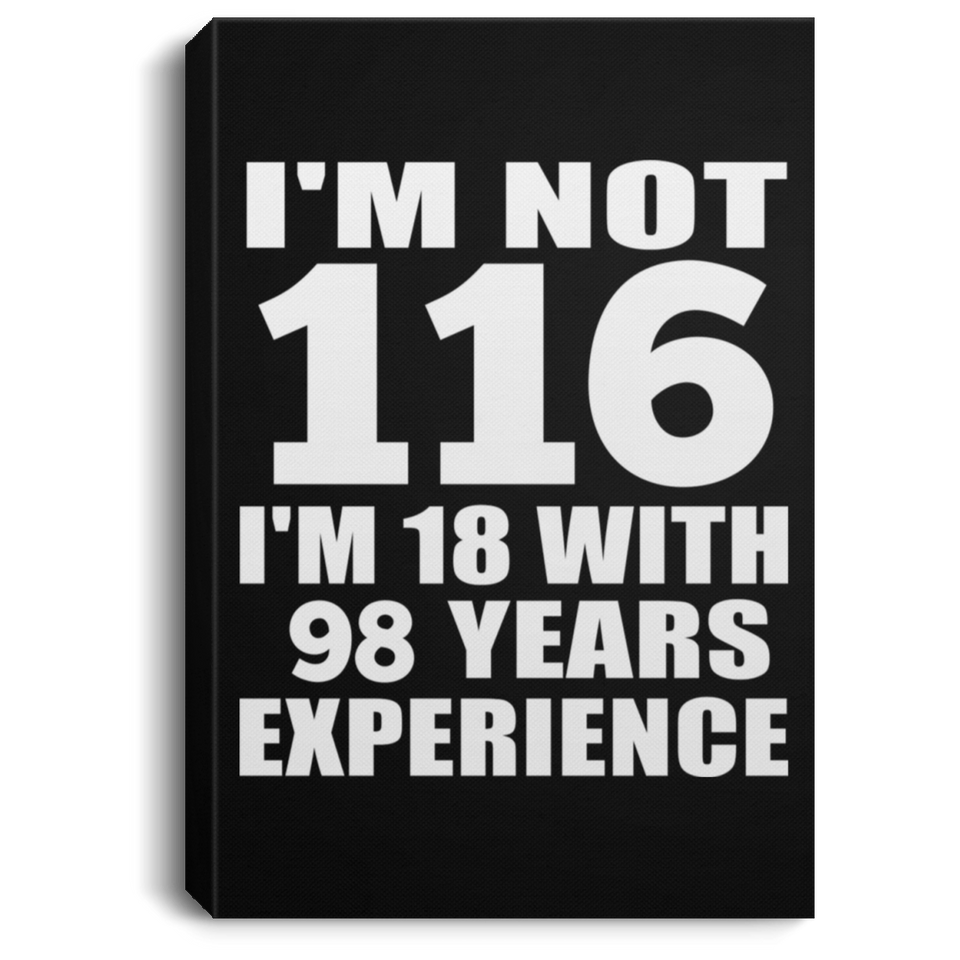 116th Birthday I'm Not 116 I'm 18 With 98 Years Experience - Canvas Portrait