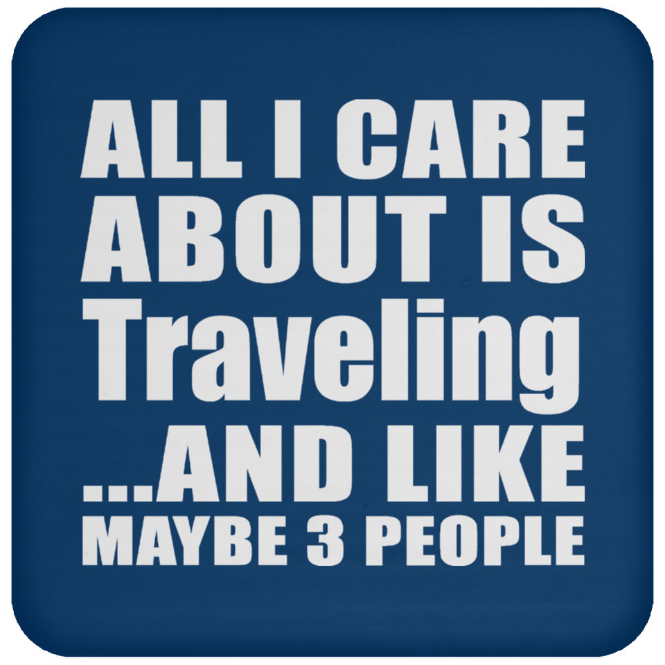 All I Care About Is Traveling - Drink Coaster