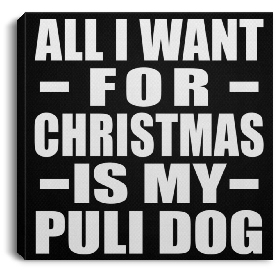 All I Want For Christmas Is My Puli Dog - Canvas Square