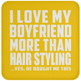 I Love My Boyfriend More Than Hair Styling - Drink Coaster