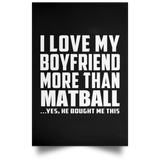 I Love My Boyfriend More Than Matball - Poster Portrait